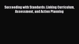 Download Succeeding with Standards: Linking Curriculum Assessment and Action Planning PDF