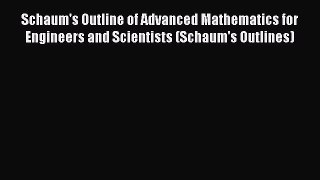 Read Schaum's Outline of Advanced Mathematics for Engineers and Scientists (Schaum's Outlines)