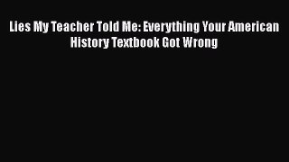 Read Lies My Teacher Told Me: Everything Your American History Textbook Got Wrong Ebook