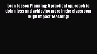 Read Lean Lesson Planning: A practical approach to doing less and achieving more in the classroom