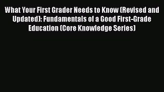 Read What Your First Grader Needs to Know (Revised and Updated): Fundamentals of a Good First-Grade