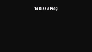 Read To Kiss a Frog Ebook Free