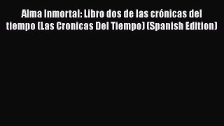 Read Alma Inmortal: Libro dos de las crónicas del tiempo (Las Cronicas Del Tiempo) (Spanish