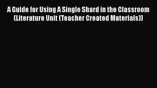 Download A Guide for Using A Single Shard in the Classroom (Literature Unit (Teacher Created
