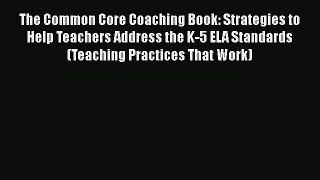 Read The Common Core Coaching Book: Strategies to Help Teachers Address the K-5 ELA Standards