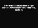 Download Restructuring Shared Governance in Higher Education: New Directions for Higher Education