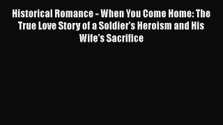 Read Historical Romance - When You Come Home: The True Love Story of a Soldier's Heroism and
