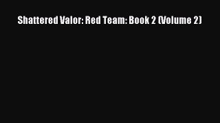 Read Shattered Valor: Red Team: Book 2 (Volume 2) PDF Online