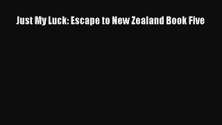 Read Just My Luck: Escape to New Zealand Book Five Ebook Online