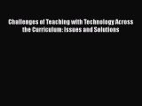 Read Challenges of Teaching with Technology Across the Curriculum: Issues and Solutions Ebook
