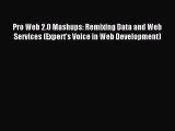 Download Pro Web 2.0 Mashups: Remixing Data and Web Services (Expert's Voice in Web Development)