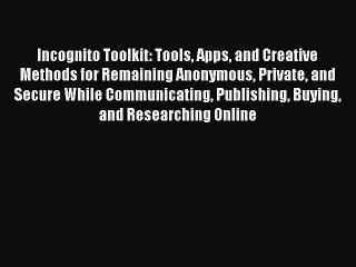 [PDF] Incognito Toolkit: Tools Apps and Creative Methods for Remaining Anonymous Private and