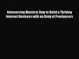 [PDF] Outsourcing Mastery: How to Build a Thriving Internet Business with an Army of Freelancers