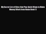 [PDF] My Secret List of Sites that Pay: Quick Ways to Make Money (Work from Home Book 1) [Download]