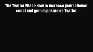 [PDF] The Twitter Effect: How to increase your follower count and gain exposure on Twitter