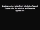 Read New Approaches to the Study of Religion: Textual Comparative Sociological and Cognitive
