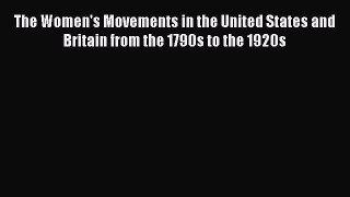 Download The Women's Movements in the United States and Britain from the 1790s to the 1920s