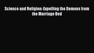 Read Science and Religion: Expelling the Demons from the Marriage Bed Ebook Free