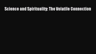 Download Science and Spirituality: The Volatile Connection PDF Free