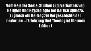 Read Vom Heil der Seele: Studien zum Verhältnis von Religion und Psychologie bei Baruch Spinoza.