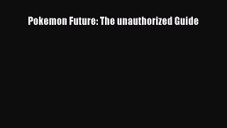 Read Pokemon Future: The unauthorized Guide Ebook Free