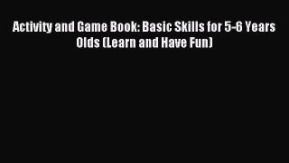 Read Activity and Game Book: Basic Skills for 5-6 Years Olds (Learn and Have Fun) PDF Free