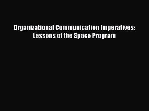 [PDF] Organizational Communication Imperatives: Lessons of the Space Program [Read] Full Ebook