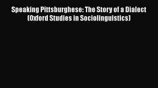 [PDF] Speaking Pittsburghese: The Story of a Dialect (Oxford Studies in Sociolinguistics) [Read]