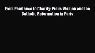 [PDF] From Penitence to Charity: Pious Women and the Catholic Reformation in Paris [Download]