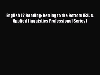 [PDF] English L2 Reading: Getting to the Bottom (ESL & Applied Linguistics Professional Series)