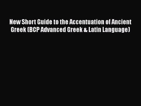 [PDF] New Short Guide to the Accentuation of Ancient Greek (BCP Advanced Greek & Latin Language)