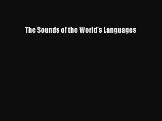 [PDF] The Sounds of the World's Languages [Read] Full Ebook