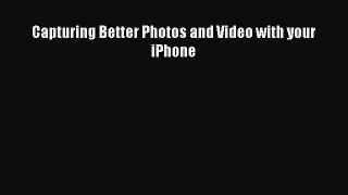 [PDF] Capturing Better Photos and Video with your iPhone [Download] Full Ebook