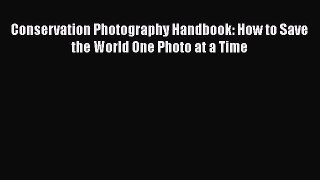 [PDF] Conservation Photography Handbook: How to Save the World One Photo at a Time [Download]