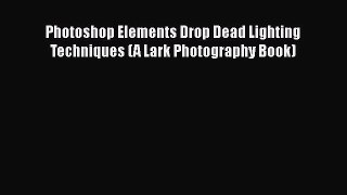 [PDF] Photoshop Elements Drop Dead Lighting Techniques (A Lark Photography Book) [Read] Full