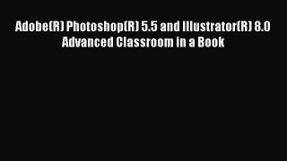 [PDF] Adobe(R) Photoshop(R) 5.5 and Illustrator(R) 8.0 Advanced Classroom in a Book [Read]