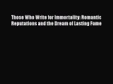 Read Those Who Write for Immortality: Romantic Reputations and the Dream of Lasting Fame Ebook