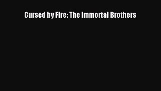 Read Cursed by Fire: The Immortal Brothers Ebook Free