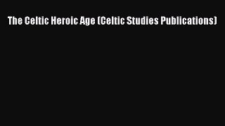Download The Celtic Heroic Age (Celtic Studies Publications) PDF Online