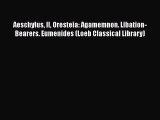 Read Aeschylus II Oresteia: Agamemnon. Libation-Bearers. Eumenides (Loeb Classical Library)