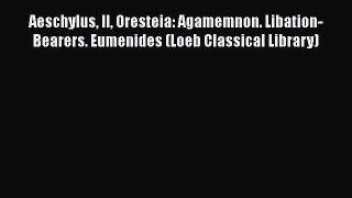 Read Aeschylus II Oresteia: Agamemnon. Libation-Bearers. Eumenides (Loeb Classical Library)