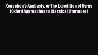 Download Xenophon's Anabasis or The Expedition of Cyrus (Oxford Approaches to Classical Literature)