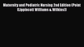 [Download] Maternity and Pediatric Nursing 2nd Edition (Point (Lippincott Williams & Wilkins))
