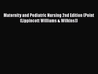 [Download] Maternity and Pediatric Nursing 2nd Edition (Point (Lippincott Williams & Wilkins))