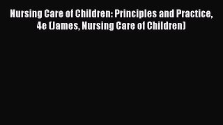 [PDF] Nursing Care of Children: Principles and Practice 4e (James Nursing Care of Children)