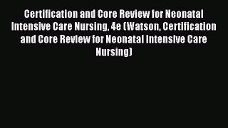 [PDF] Certification and Core Review for Neonatal Intensive Care Nursing 4e (Watson Certification