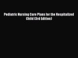 [PDF] Pediatric Nursing Care Plans for the Hospitalized Child (3rd Edition) [Download] Full