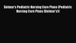 [PDF] Delmar's Pediatric Nursing Care Plans (Pediatric Nursing Care Plans (Delmar's)) [PDF]