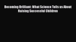 Download Becoming Brilliant: What Science Tells us About Raising Successful Children  Read