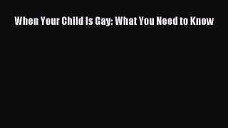 Download When Your Child Is Gay: What You Need to Know  EBook